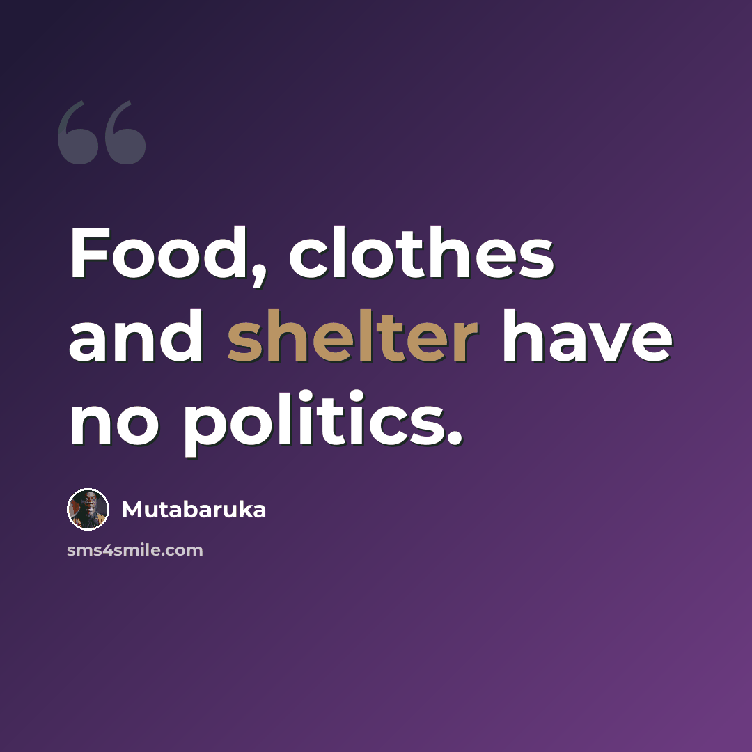 “Food, clothes and shelter have no politics.” quote by Mutabaruka