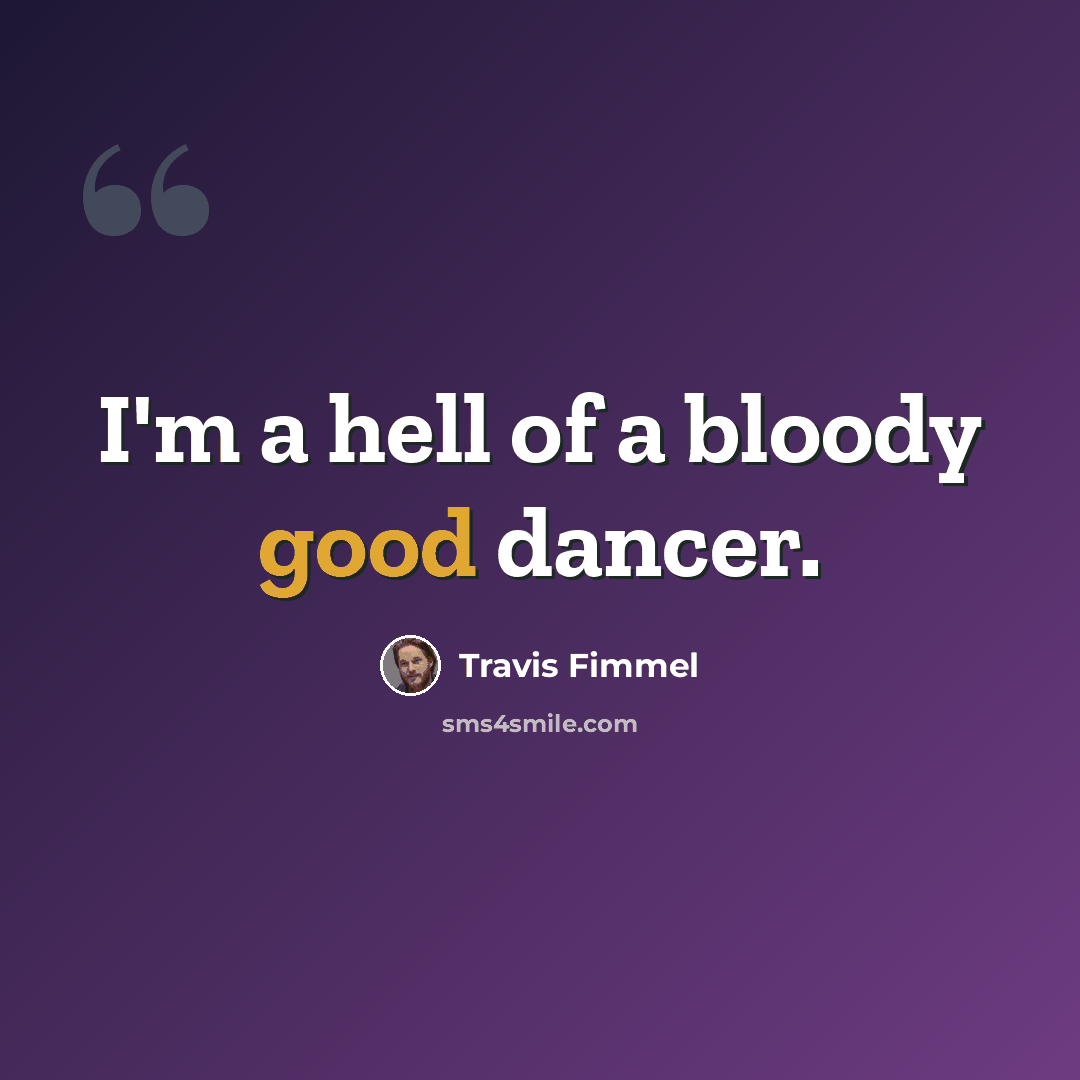 “I'm a hell of a bloody good dancer.” quote by Travis Fimmel
