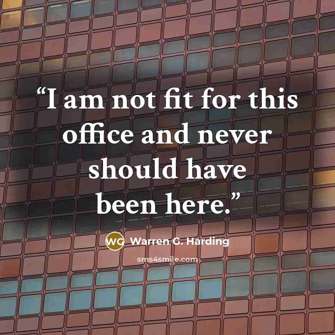 “I am not fit for this office and never should have been here.” quote by Warren G. Harding