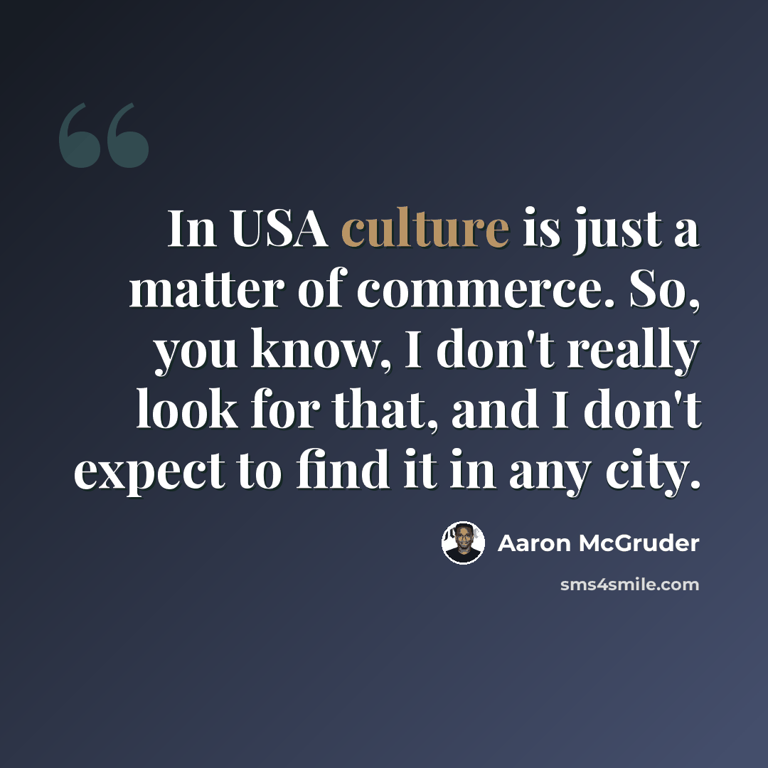 “In USA culture is just a matter of commerce. So, you know, I don't really look for that, and I don't expect to find it in any city.” quote by Aaron McGruder