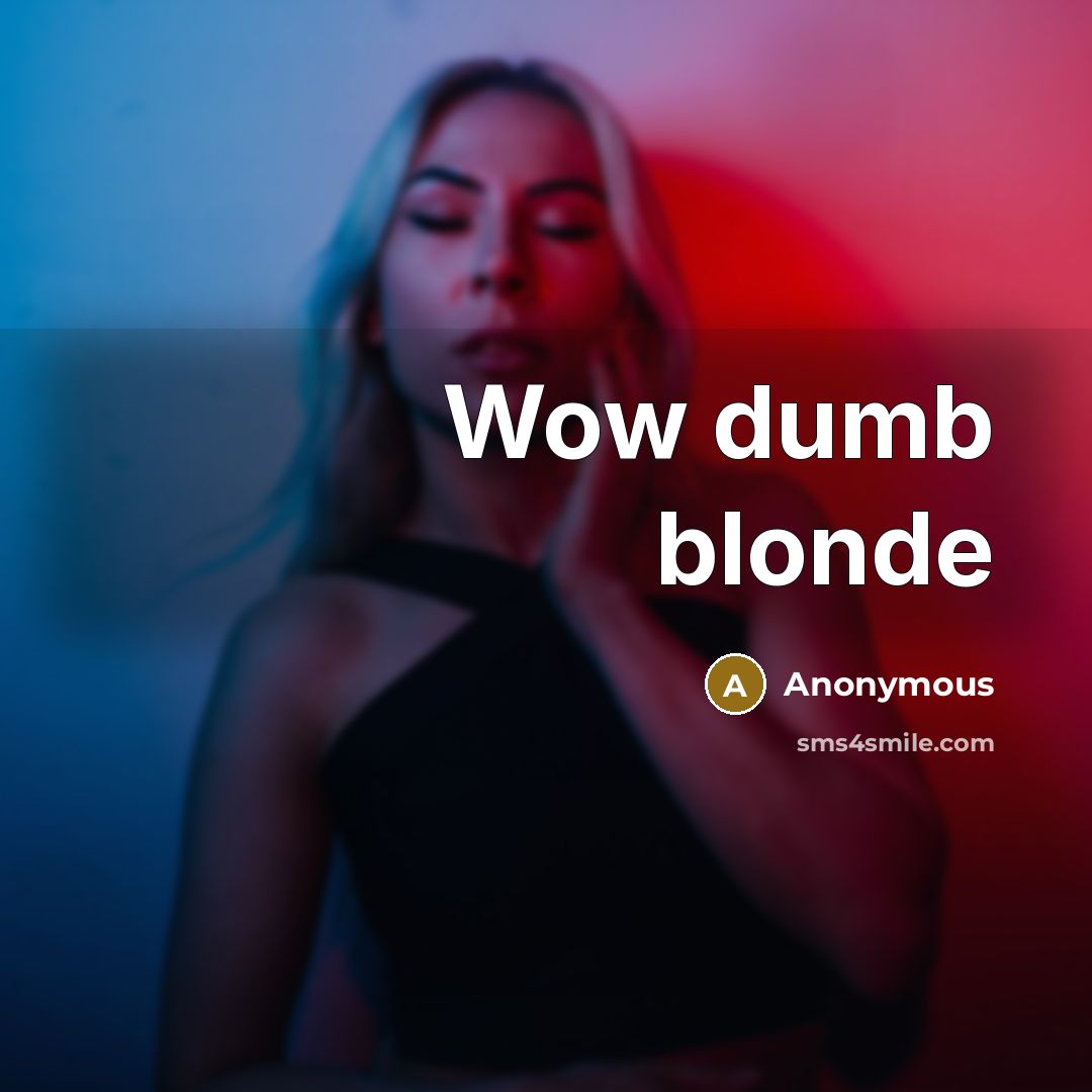 “Wow dumb blonde” quote by Anonymous