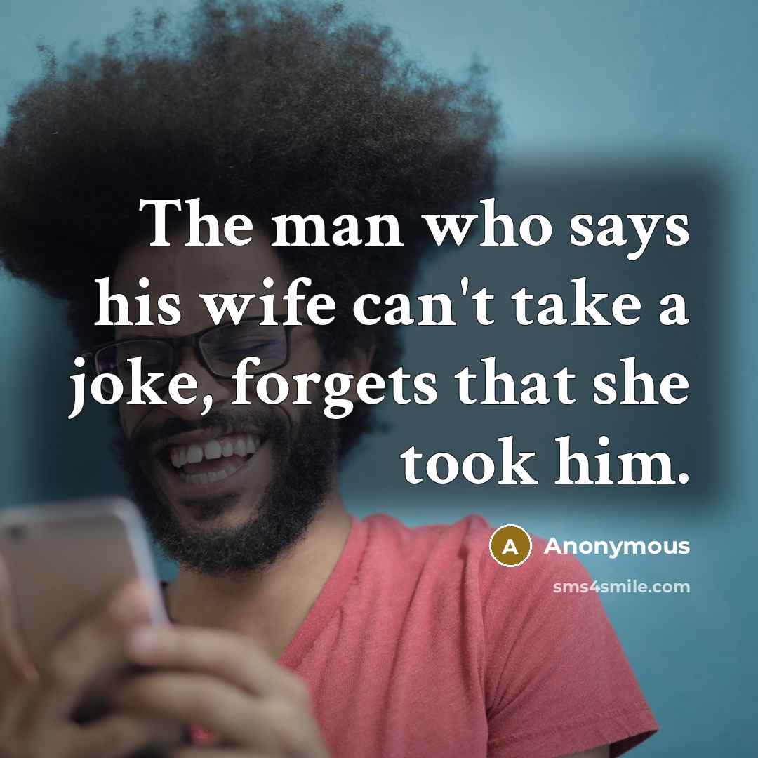 “The man who says his wife can't take a joke, forgets that she took him.” quote by Anonymous