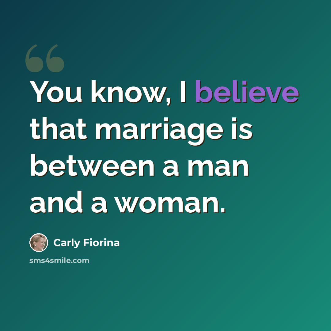 “You know, I believe that marriage is between a man and a woman.” quote by Carly Fiorina