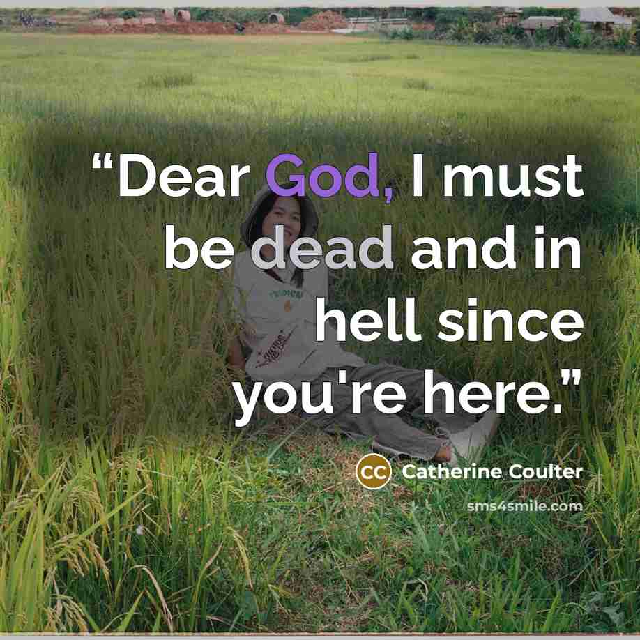 “Dear God, I must be dead and in hell since you're here.” quote by Catherine Coulter