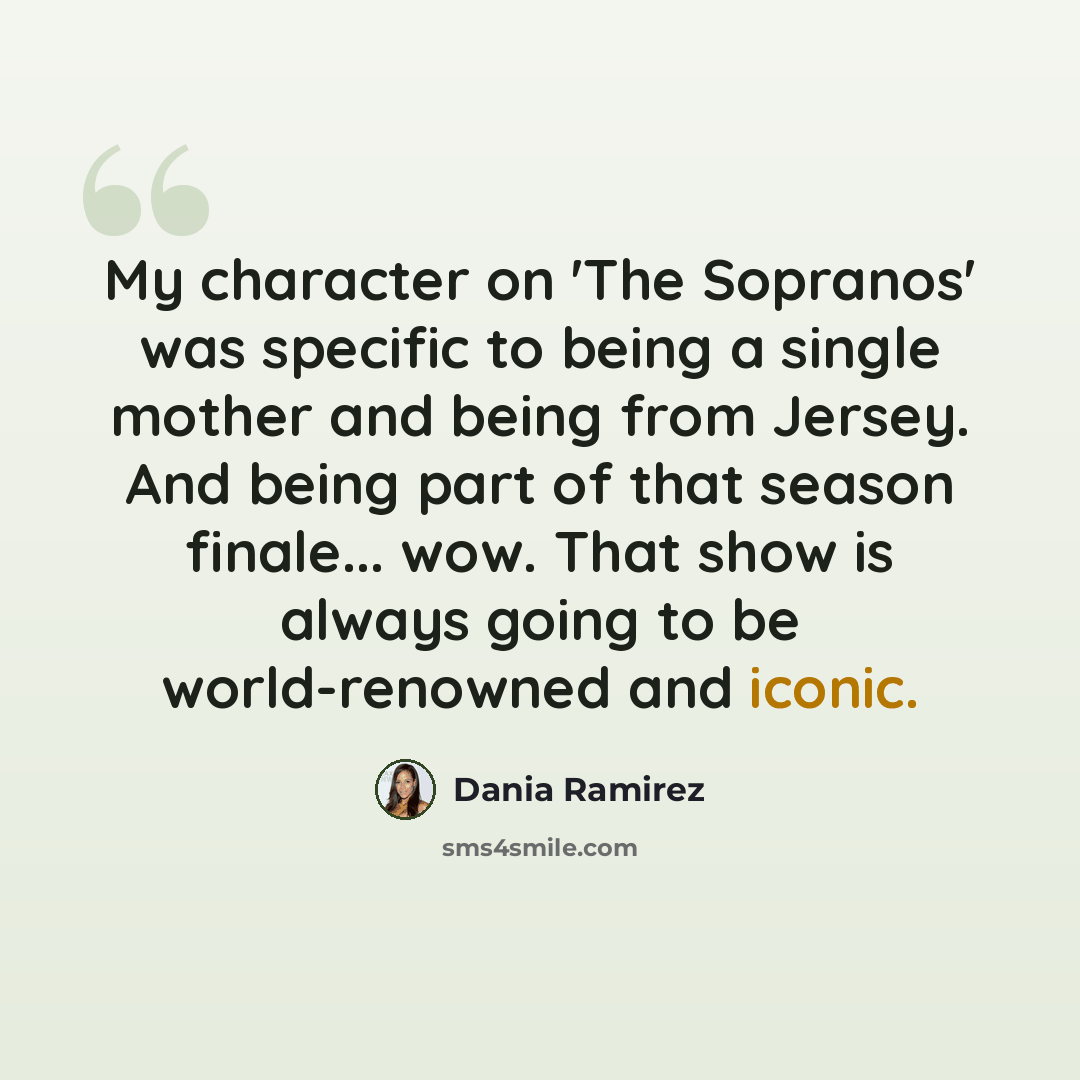 “My character on 'The Sopranos' was specific to being a single mother and being from Jersey. And being part of that season finale... wow. That show is always going to be world-renowned and iconic.” quote by Dania Ramirez