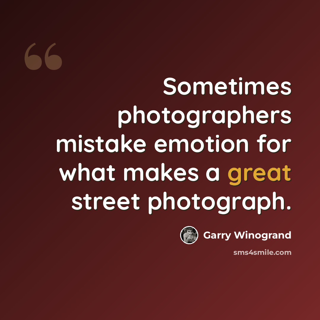 “Sometimes photographers mistake emotion for what makes a great street photograph.” quote by Garry Winogrand