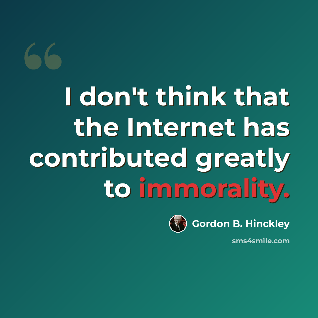 “I don't think that the Internet has contributed greatly to immorality.” quote by Gordon B. Hinckley
