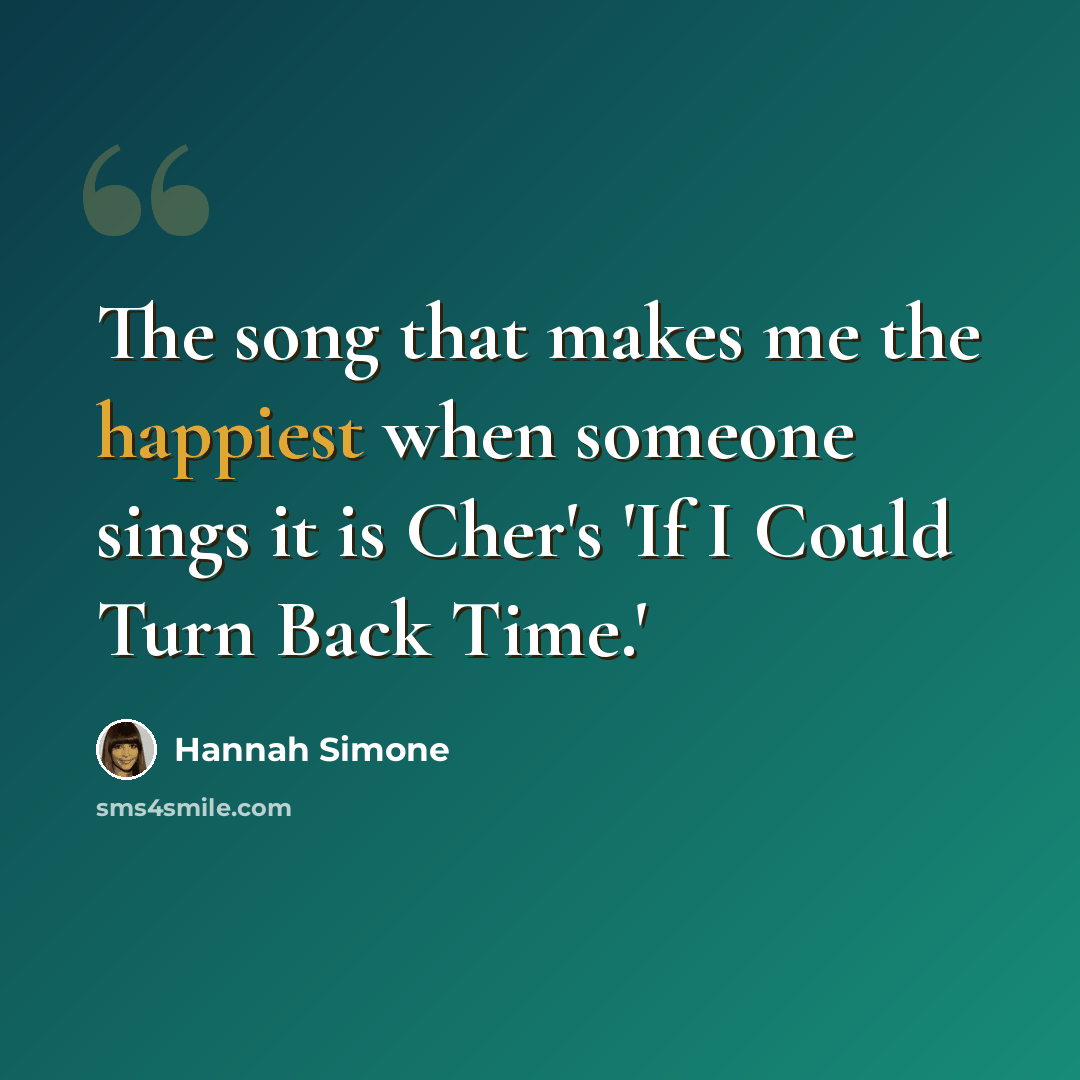 “The song that makes me the happiest when someone sings it is Cher's 'If I Could Turn Back Time.'” quote by Hannah Simone