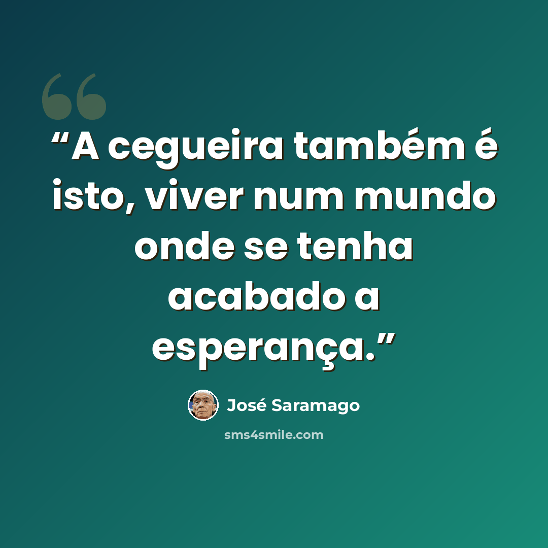 “A cegueira também é isto, viver num mundo onde se tenha acabado a esperança.” quote by José Saramago