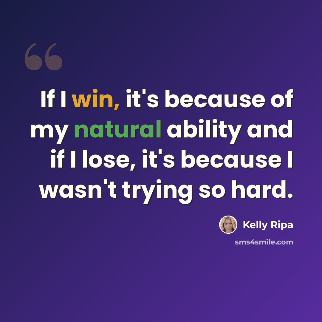 “If I win, it's because of my natural ability and if I lose, it's because I wasn't trying so hard.” quote by Kelly Ripa