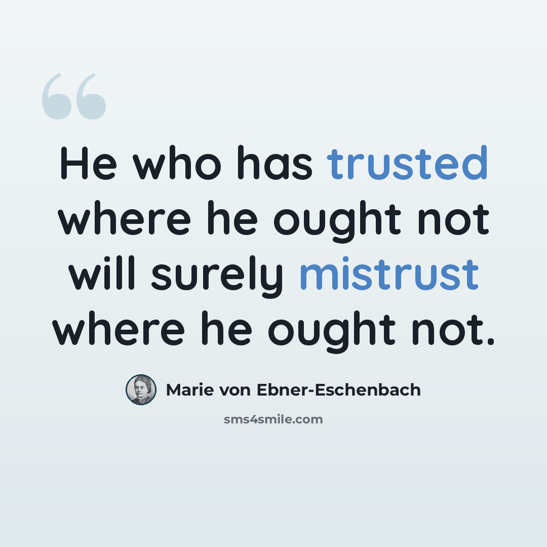 “He who has trusted where he ought not will surely mistrust where he ought not.” quote by Marie von Ebner-Eschenbach