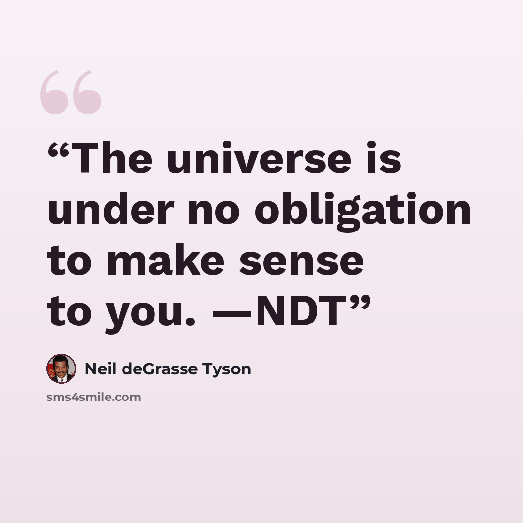 “The universe is under no obligation to make sense to you. —NDT” quote by Neil deGrasse Tyson