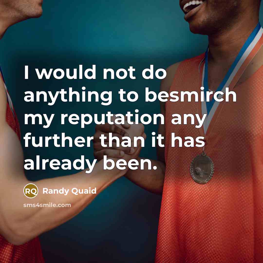 “I would not do anything to besmirch my reputation any further than it has already been.” quote by Randy Quaid