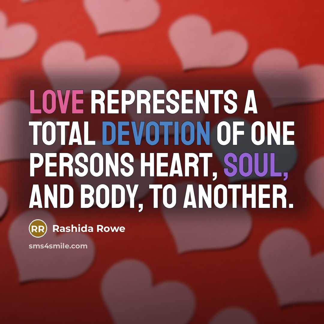 “Love represents a total devotion of one persons heart, soul, and body, to another.” quote by Rashida Rowe