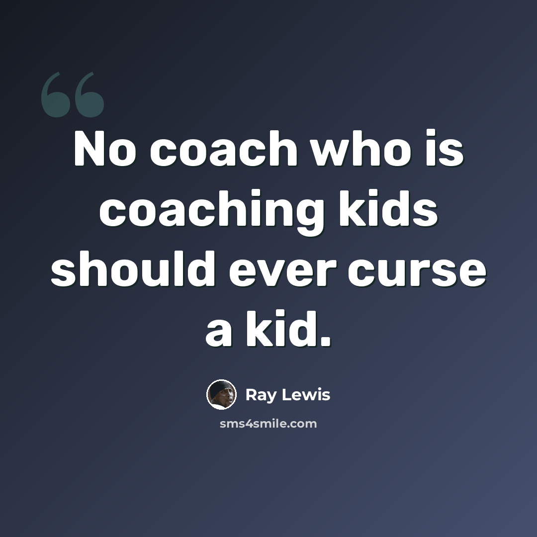 “No coach who is coaching kids should ever curse a kid.” quote by Ray Lewis