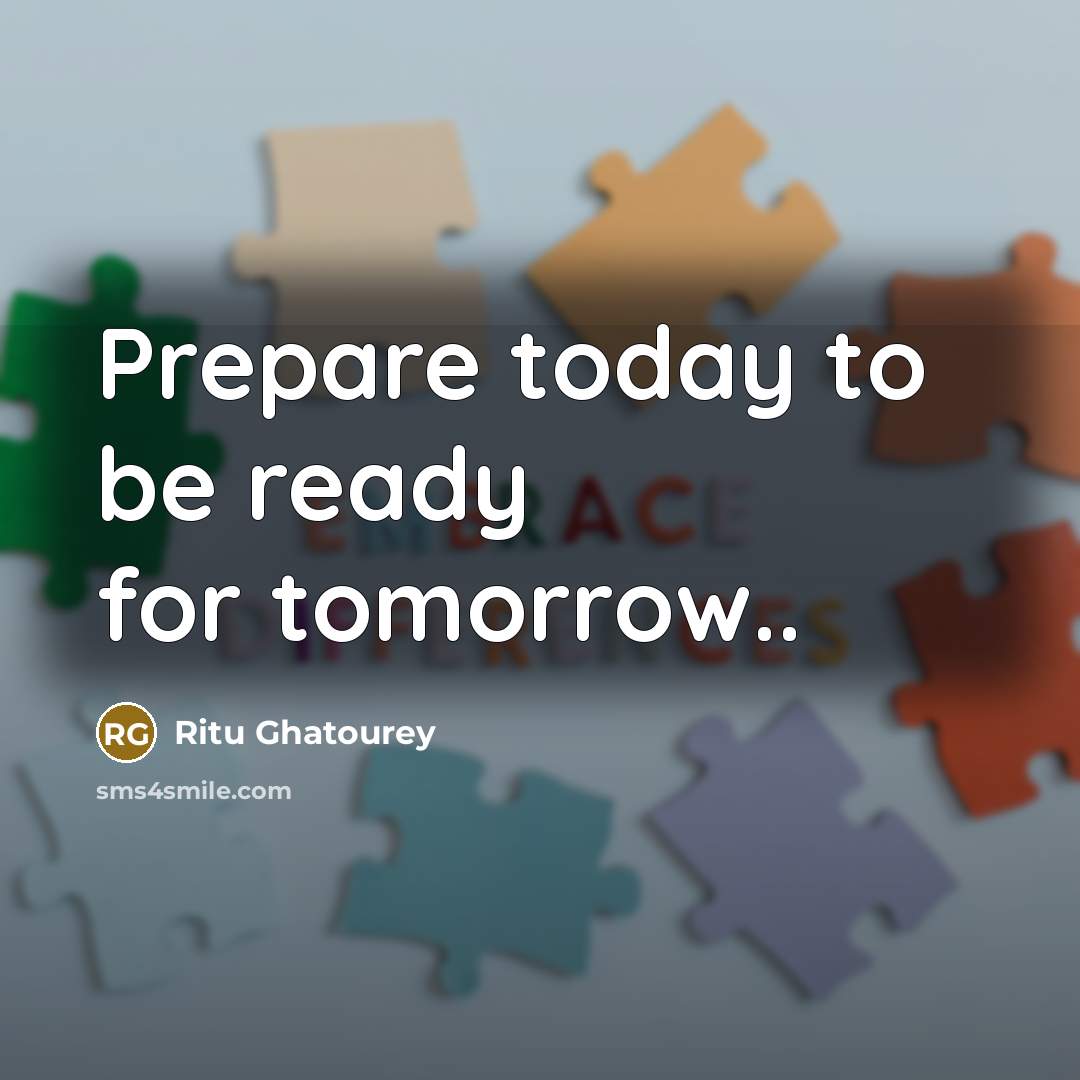 “Prepare today to be ready for tomorrow..” quote by Ritu Ghatourey