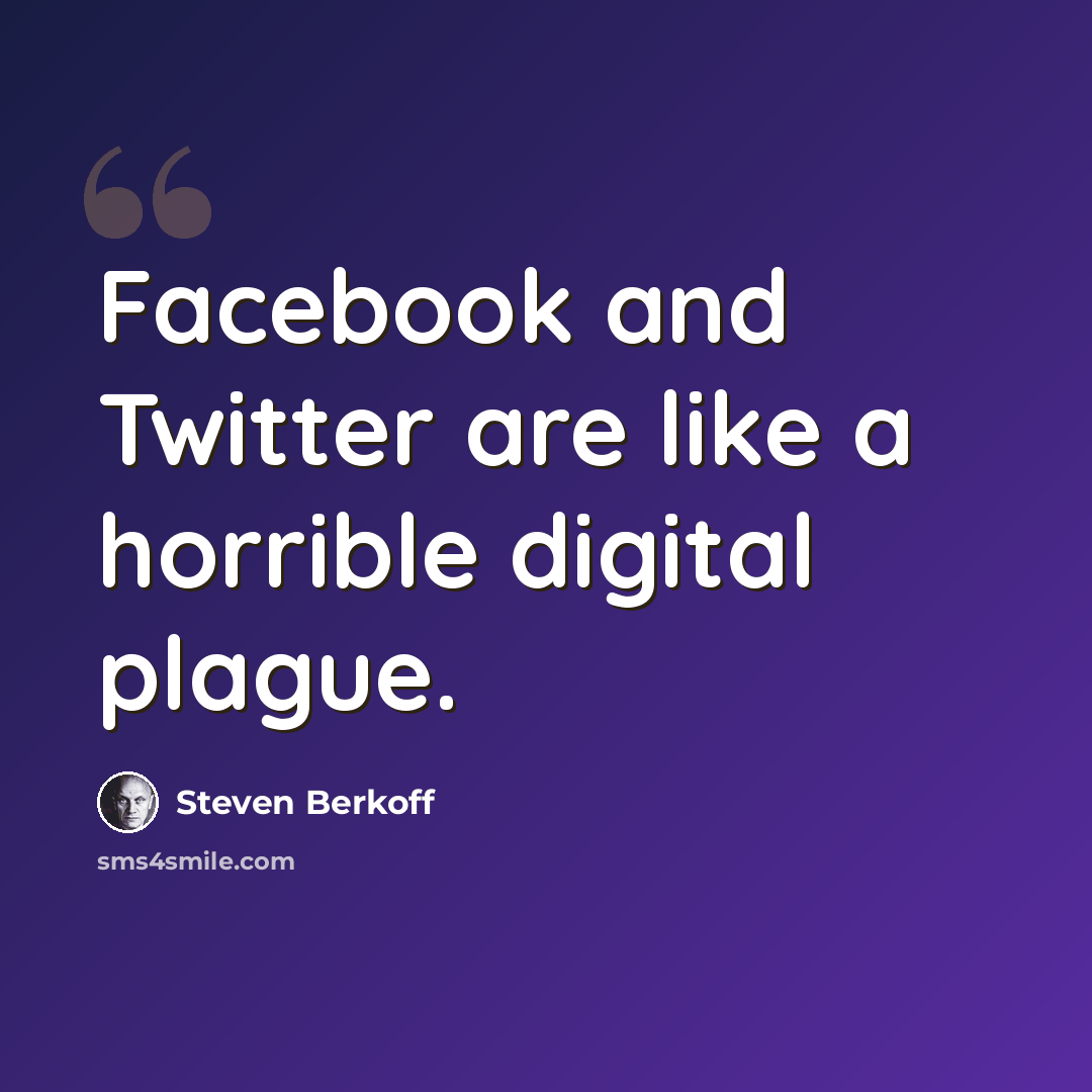 “Facebook and Twitter are like a horrible digital plague.” quote by Steven Berkoff