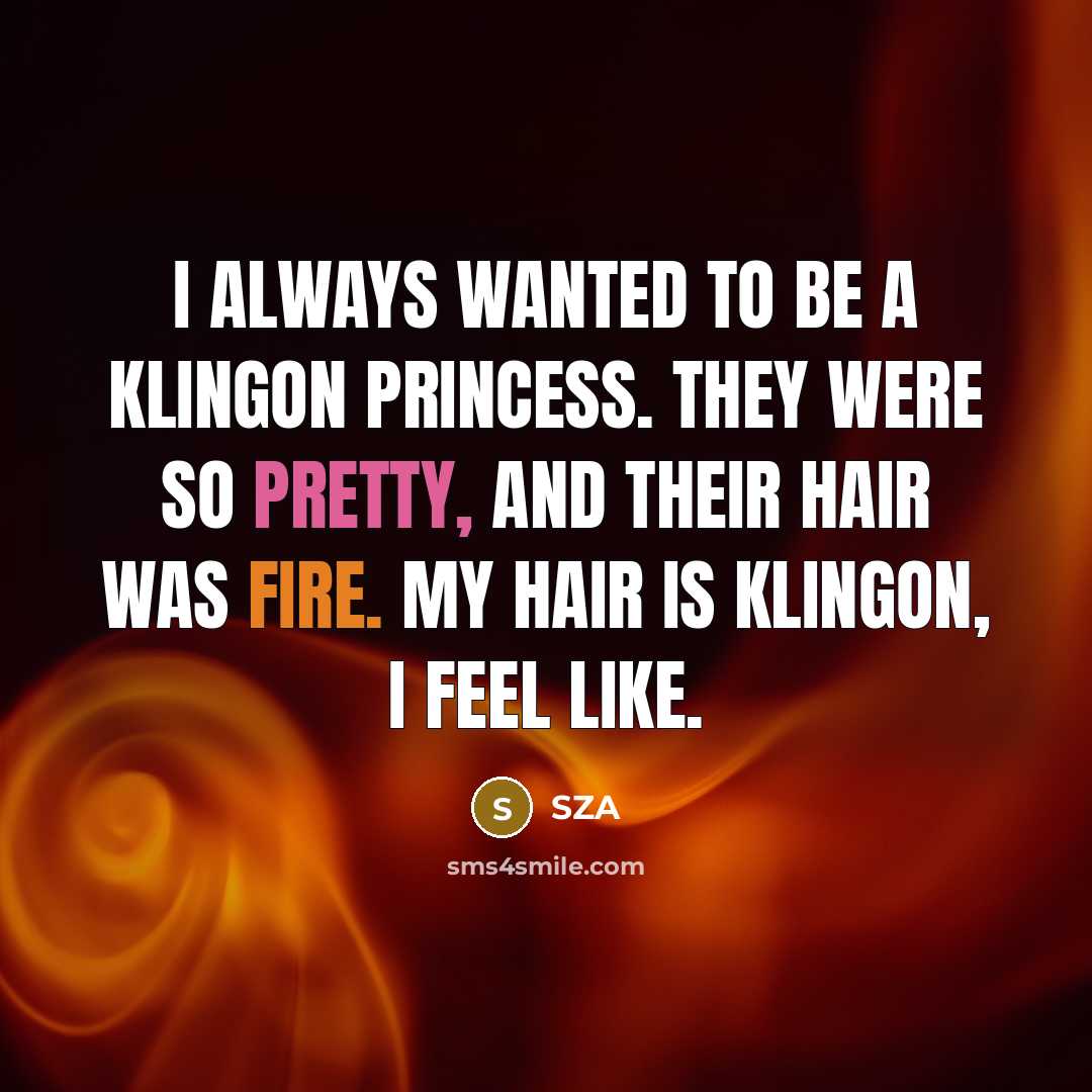 “I always wanted to be a Klingon princess. They were so pretty, and their hair was fire. My hair is Klingon, I feel like.” quote by SZA