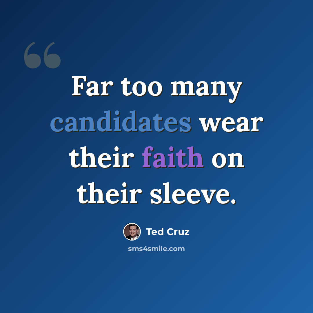 “Far too many candidates wear their faith on their sleeve.” quote by Ted Cruz