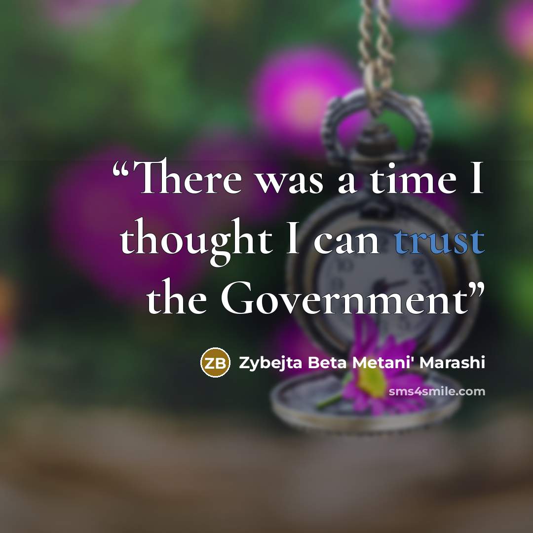 “There was a time I thought I can trust the Government” quote by Zybejta Beta Metani' Marashi