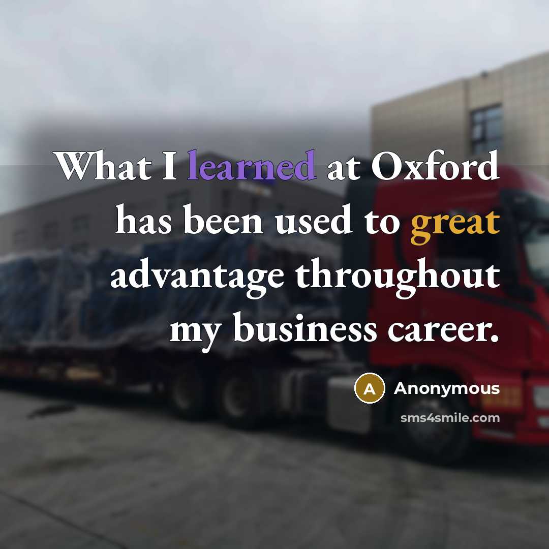 “What I learned at Oxford has been used to great advantage throughout my business career.” quote by Anonymous
