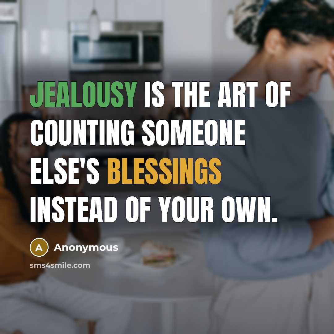 “Jealousy is the art of counting someone else's blessings instead of your own.” quote by Anonymous
