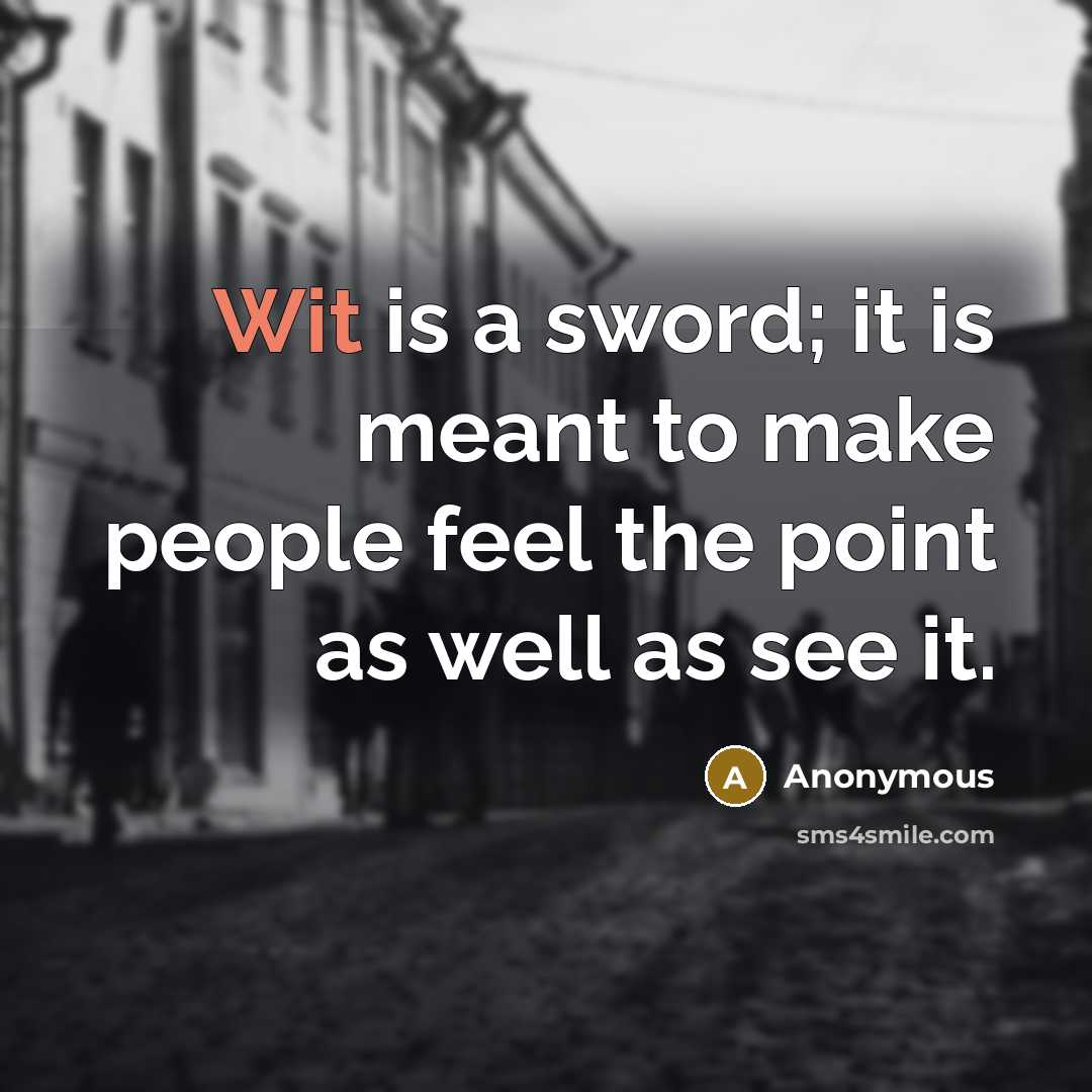 “Wit is a sword; it is meant to make people feel the point as well as see it.” quote by Anonymous