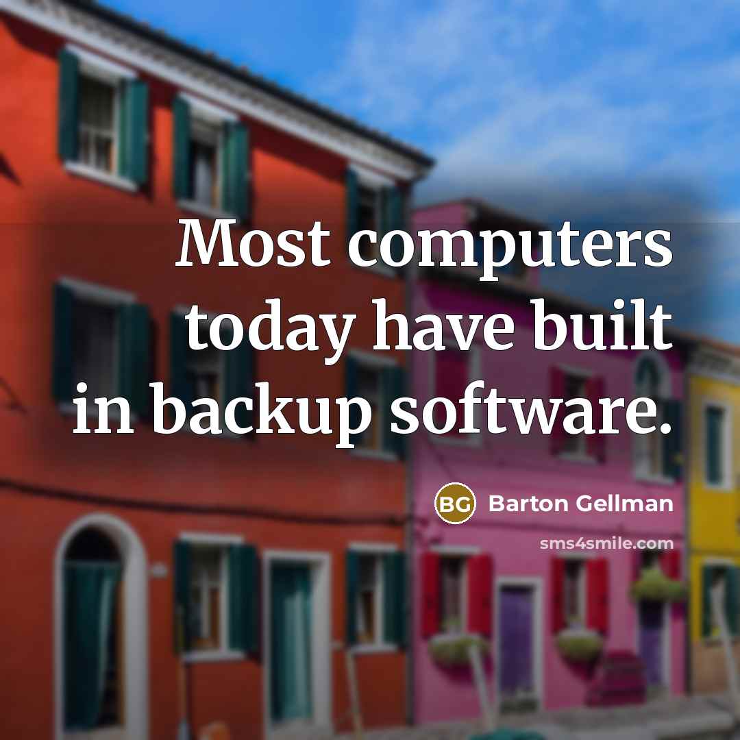 “Most computers today have built in backup software.” quote by Barton Gellman