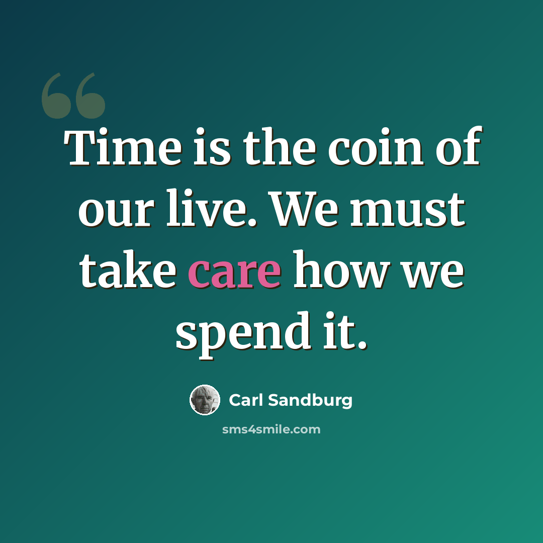 “Time is the coin of our live. We must take care how we spend it.” quote by Carl Sandburg