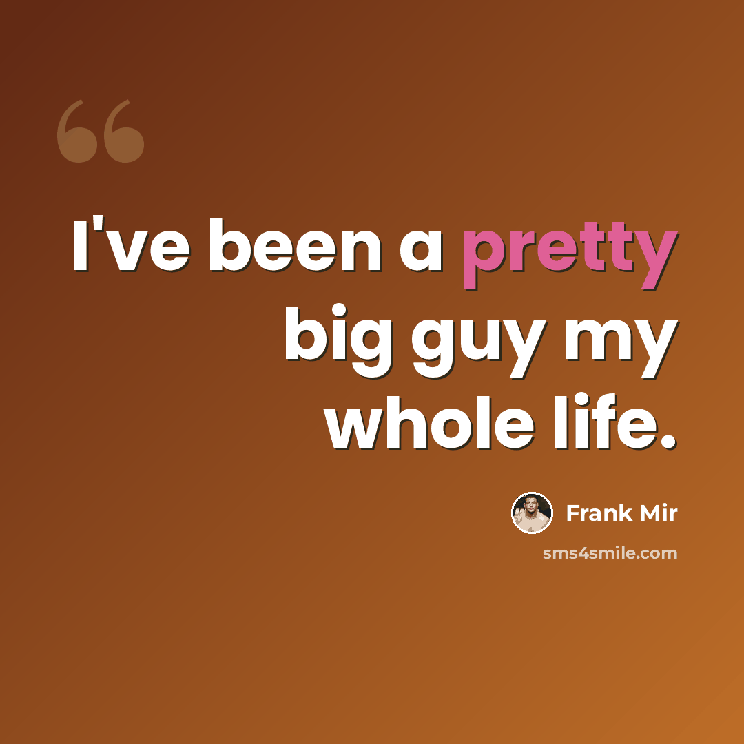 “I've been a pretty big guy my whole life.” quote by Frank Mir