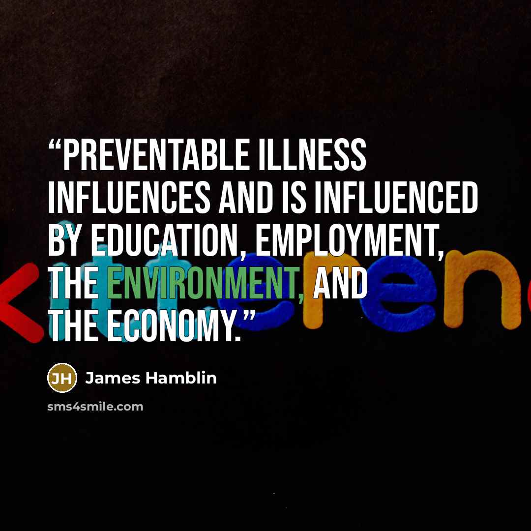 “preventable illness influences and is influenced by education, employment, the environment, and the economy.” quote by James Hamblin