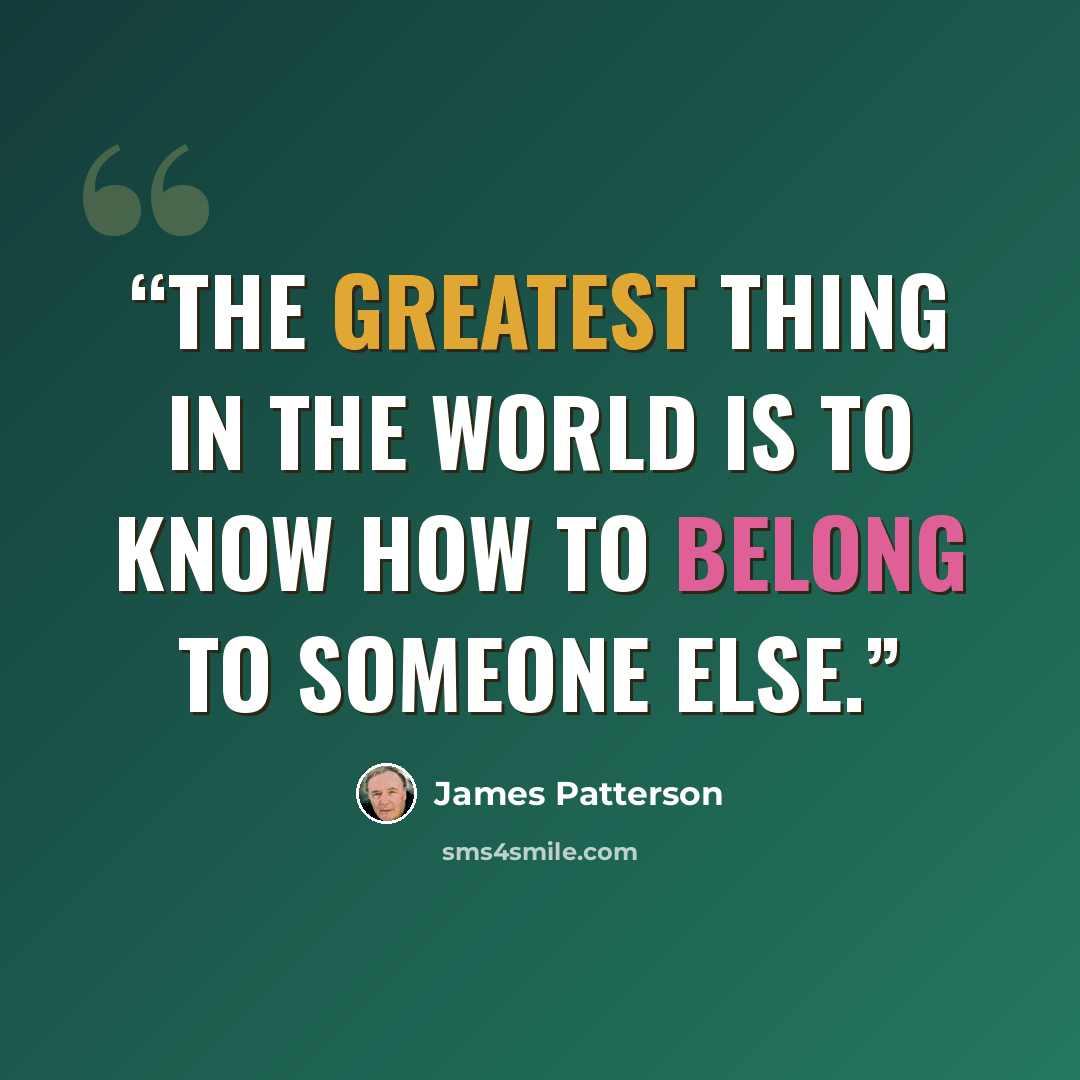 “The greatest thing in the world is to know how to belong to someone else.” quote by james patterson