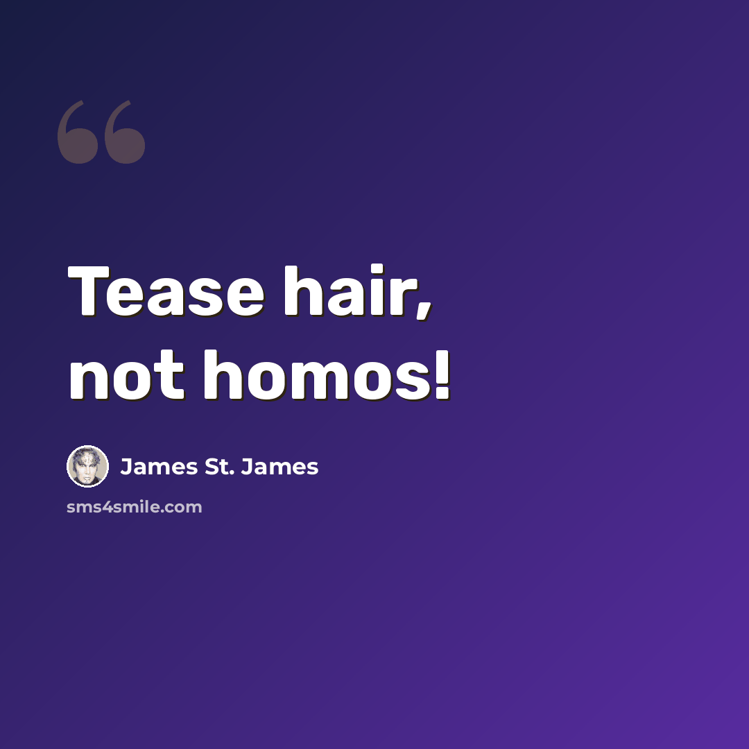 “Tease hair, not homos!” quote by James St. James