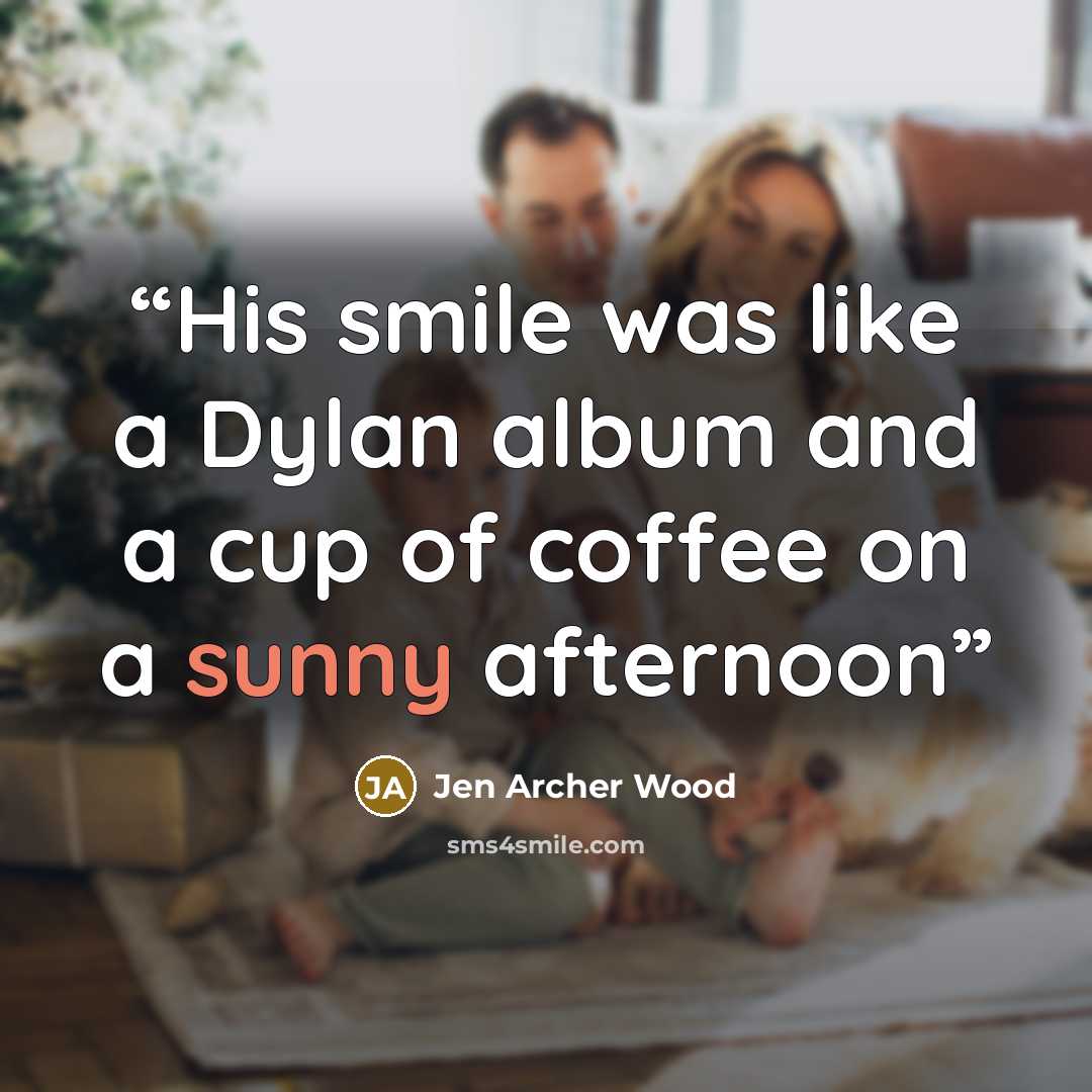 “His smile was like a Dylan album and a cup of coffee on a sunny afternoon” quote by Jen Archer Wood