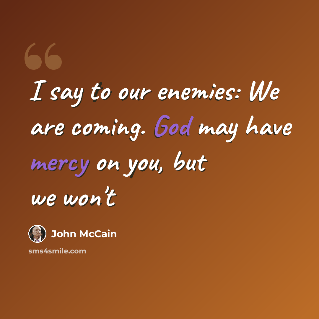 “I say to our enemies: We are coming. God may have mercy on you, but we won't” quote by John McCain