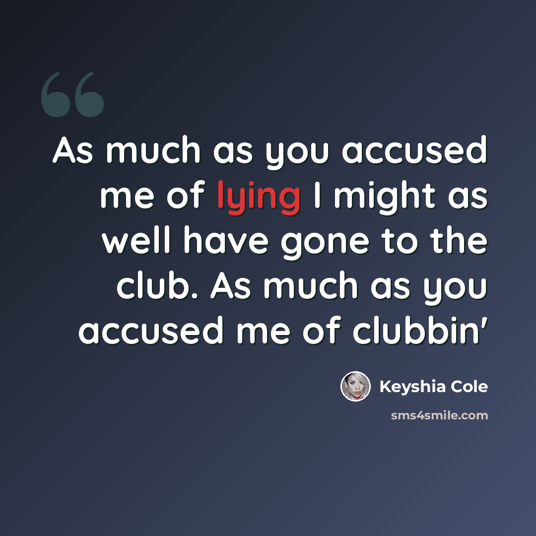 “As much as you accused me of lying I might as well have gone to the club. As much as you accused me of clubbin'” quote by Keyshia Cole