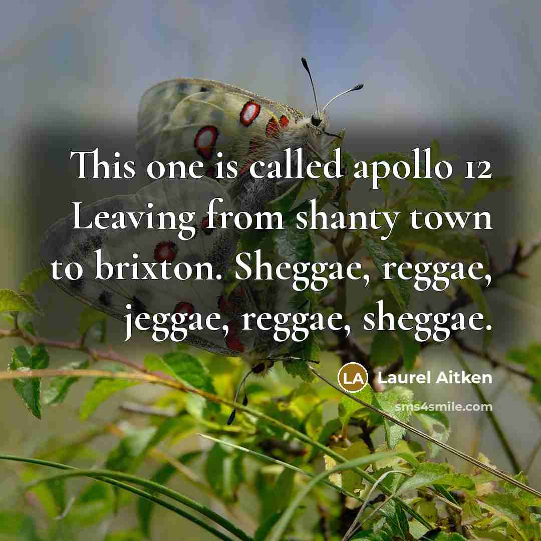 “This one is called apollo 12 Leaving from shanty town to brixton. Sheggae, reggae, jeggae, reggae, sheggae.” quote by Laurel Aitken