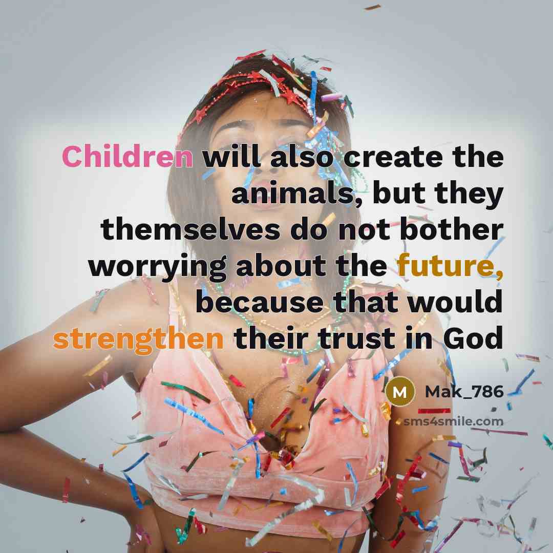 “Children will also create the animals, but they themselves do not bother worrying about the future, because that would strengthen their trust in God” quote by Mak_786