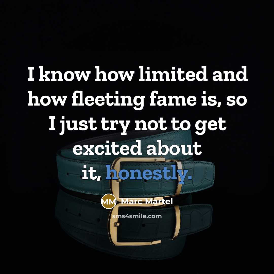 “I know how limited and how fleeting fame is, so I just try not to get excited about it, honestly.” quote by Marc Martel