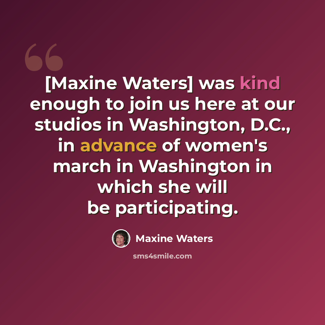 “[Maxine Waters] was kind enough to join us here at our studios in Washington, D.C., in advance of women's march in Washington in which she will be participating.” quote by Maxine Waters