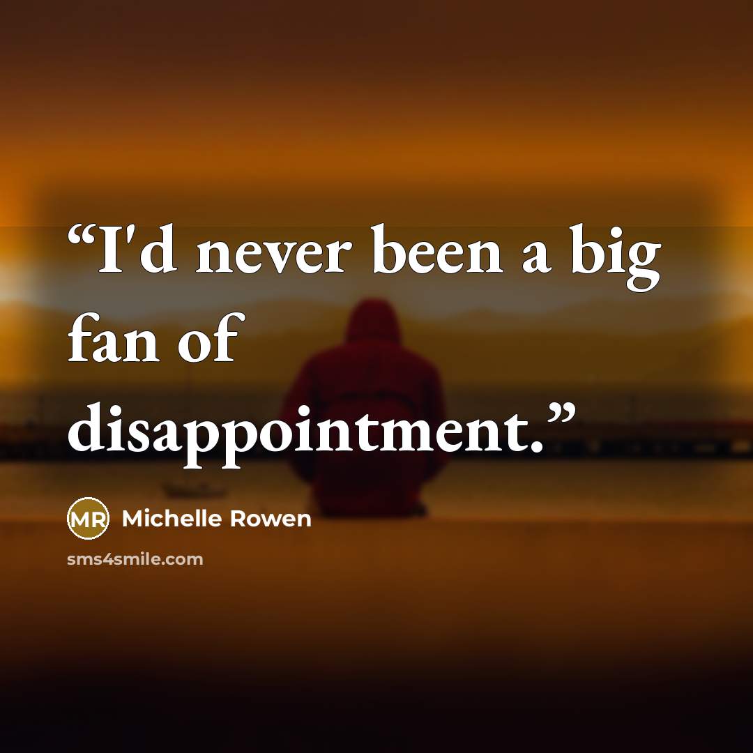 “I'd never been a big fan of disappointment.” quote by Michelle Rowen