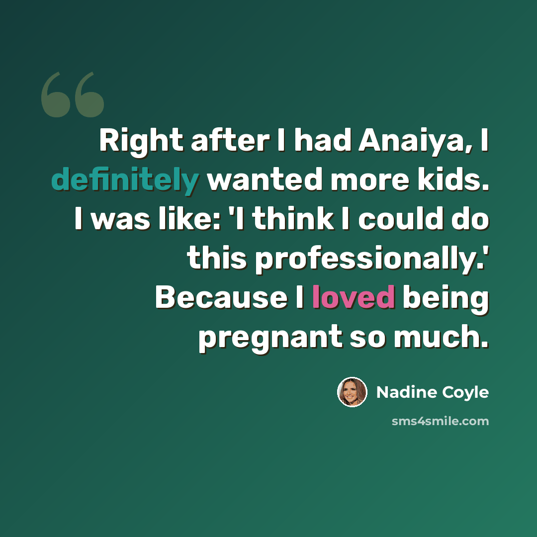 “Right after I had Anaiya, I definitely wanted more kids. I was like: 'I think I could do this professionally.' Because I loved being pregnant so much.” quote by Nadine Coyle