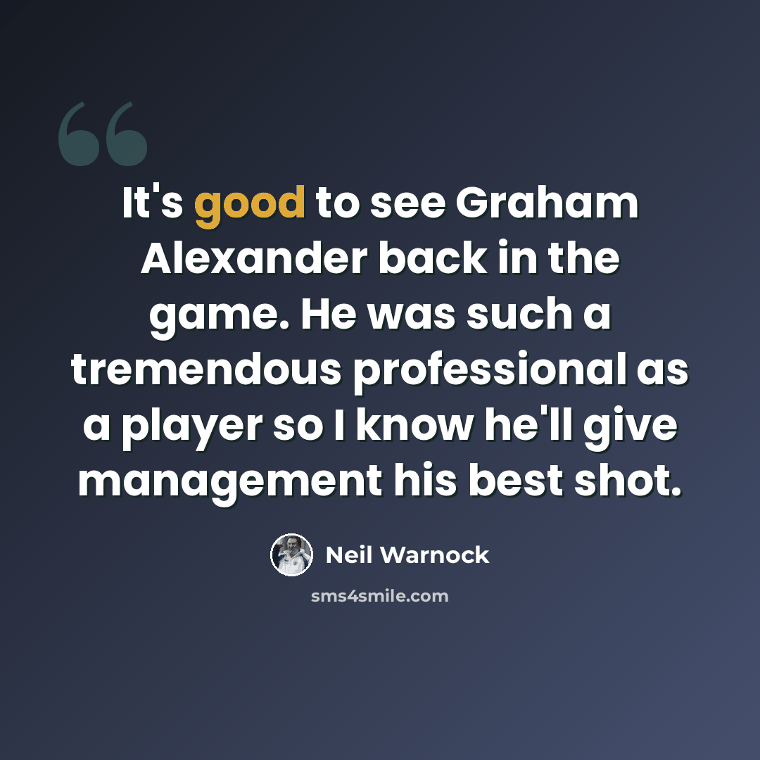 “It's good to see Graham Alexander back in the game. He was such a tremendous professional as a player so I know he'll give management his best shot.” quote by Neil Warnock
