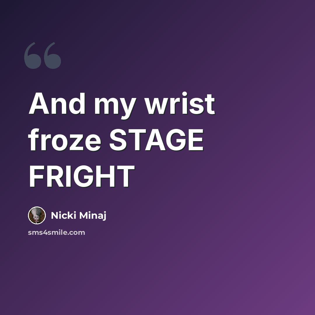 “And my wrist froze STAGE FRIGHT” quote by Nicki Minaj