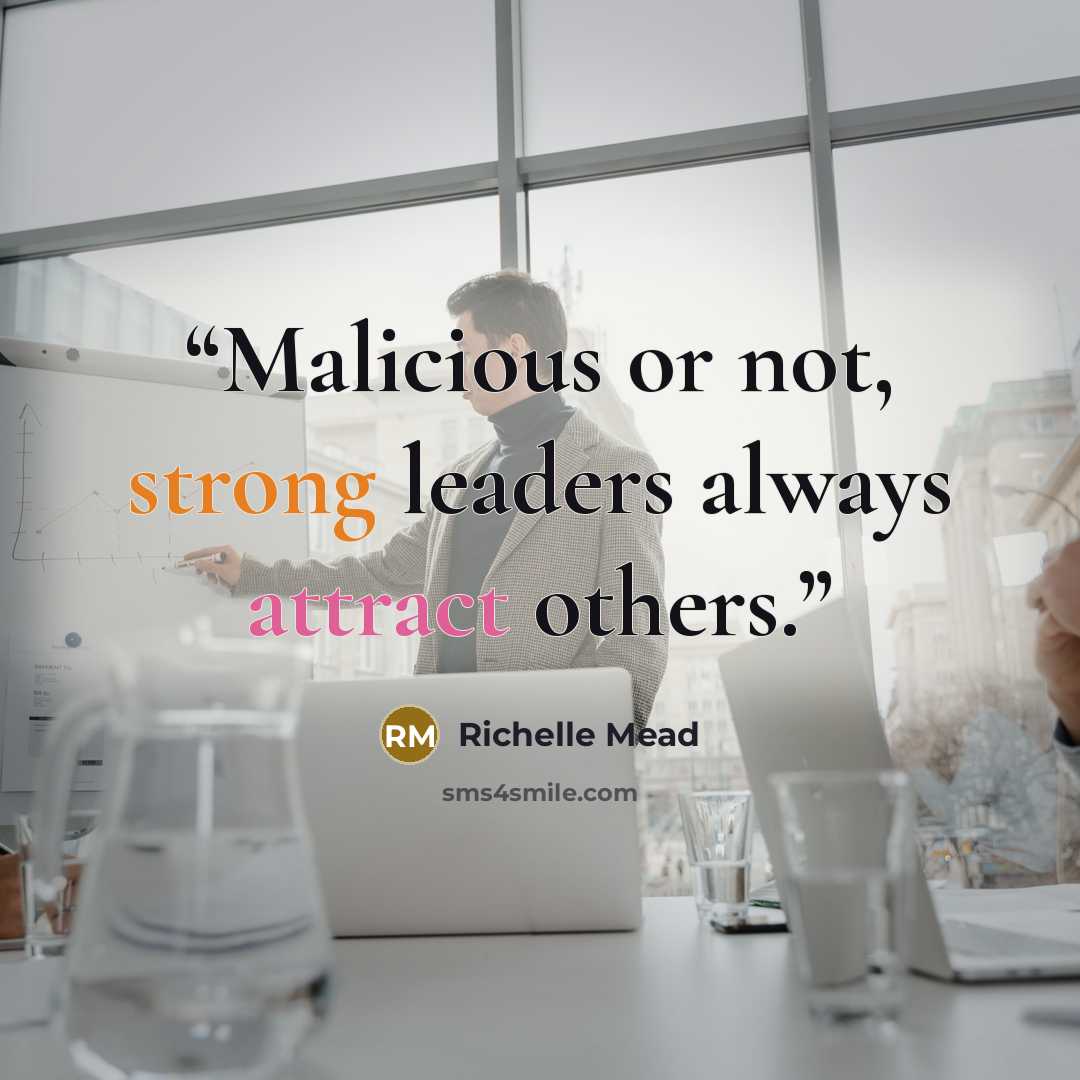 “Malicious or not, strong leaders always attract others.” quote by Richelle Mead