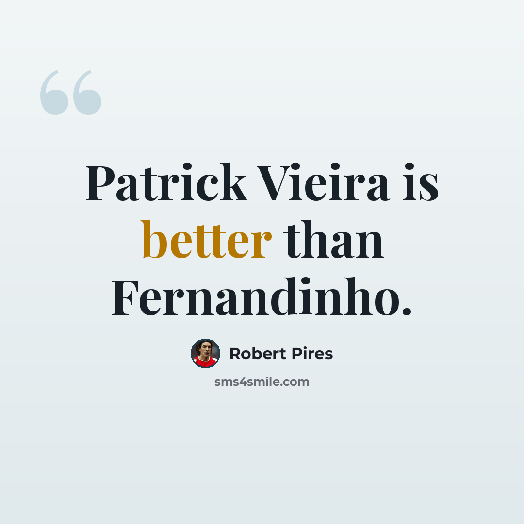 “Patrick Vieira is better than Fernandinho.” quote by Robert Pires