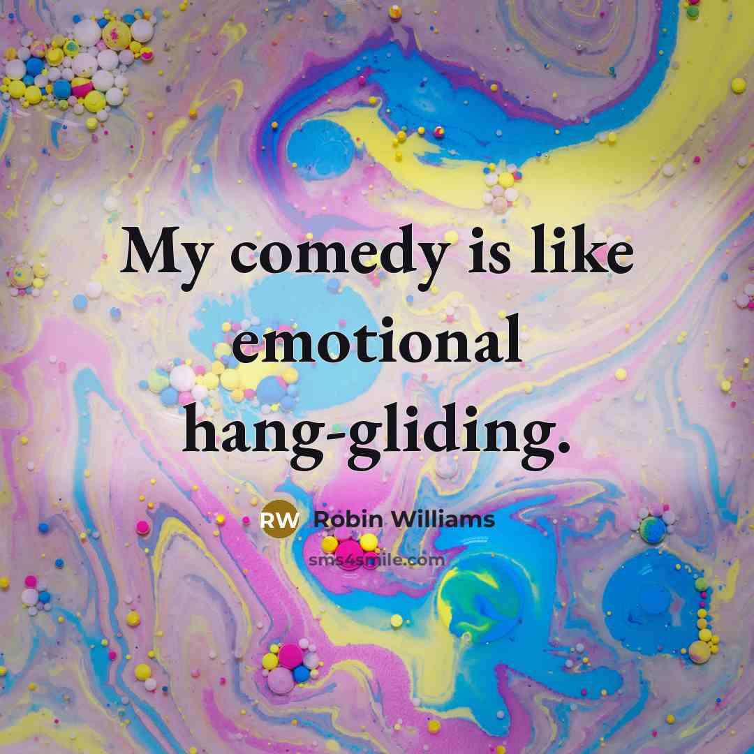 “My comedy is like emotional hang-gliding.” quote by Robin Williams