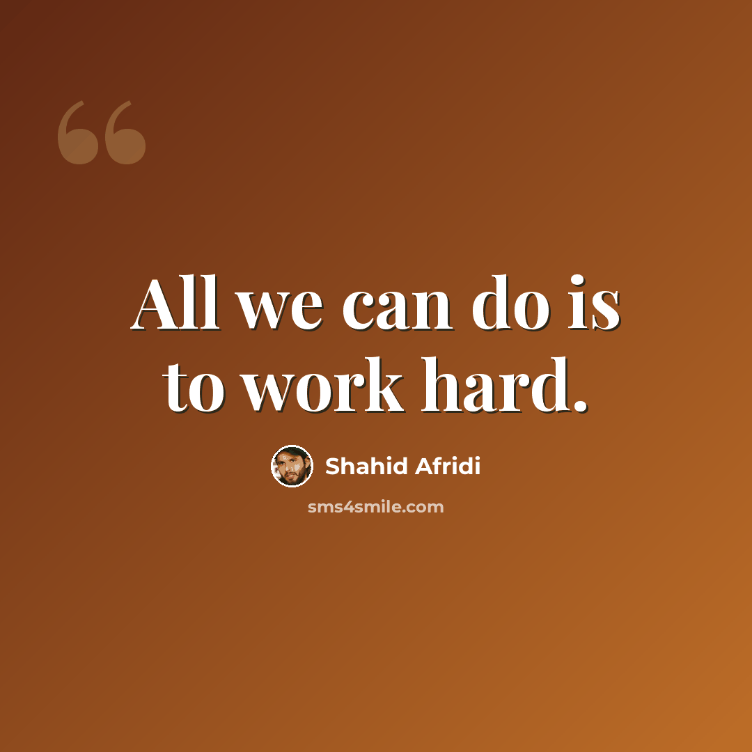 “All we can do is to work hard.” quote by Shahid Afridi