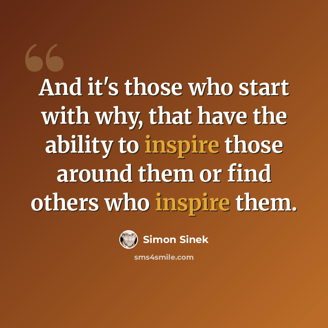 “And it's those who start with why, that have the ability to inspire those around them or find others who inspire them.” quote by Simon Sinek