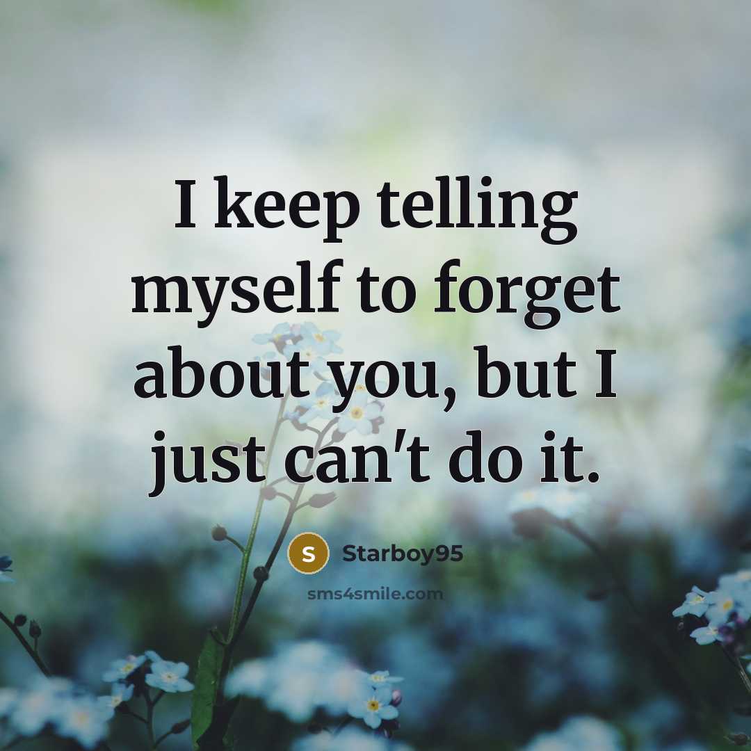 “I keep telling myself to forget about you, but I just can't do it.” quote by Starboy95